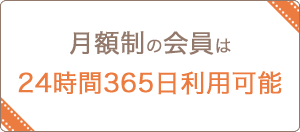 月額制の会員は24時間365日利用可能